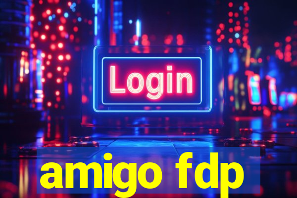 amigo fdp